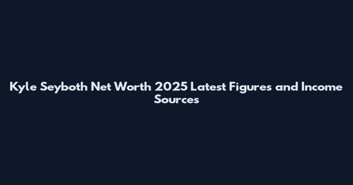 Kyle Seyboth Net Worth 2025 Latest Figures and Income Sources
