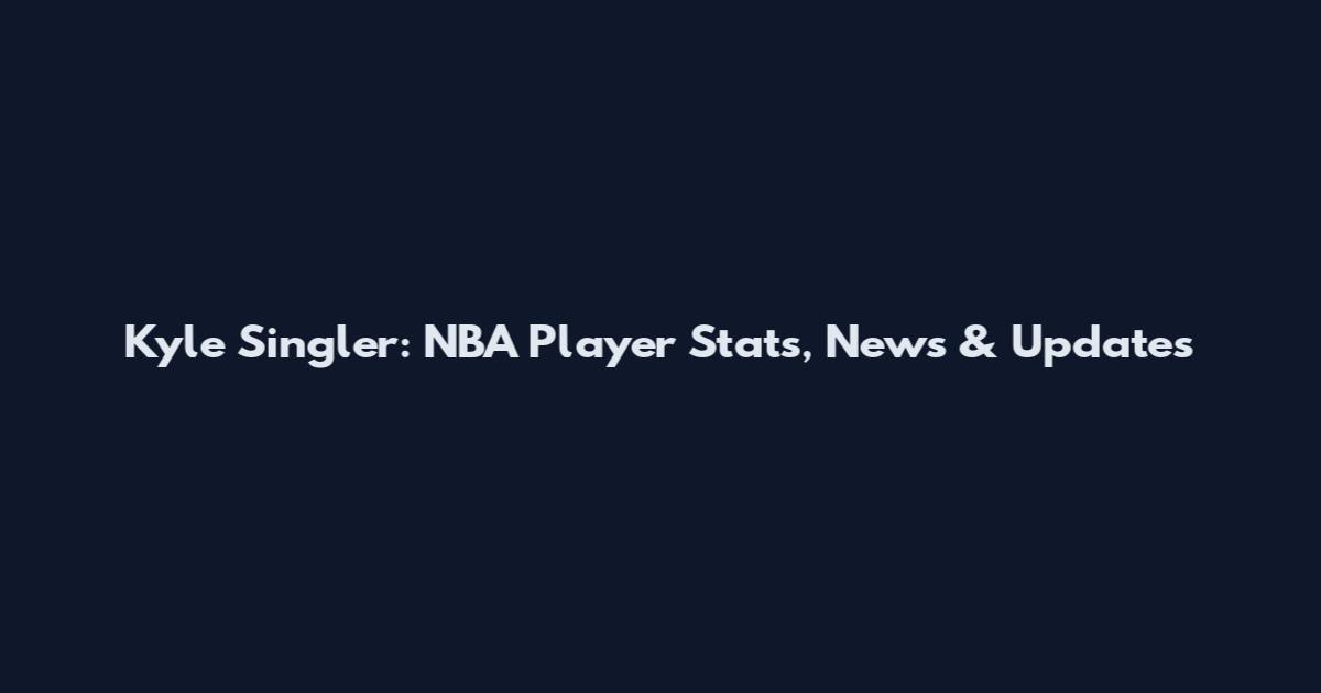 Kyle Singler: NBA Player Stats, News & Updates