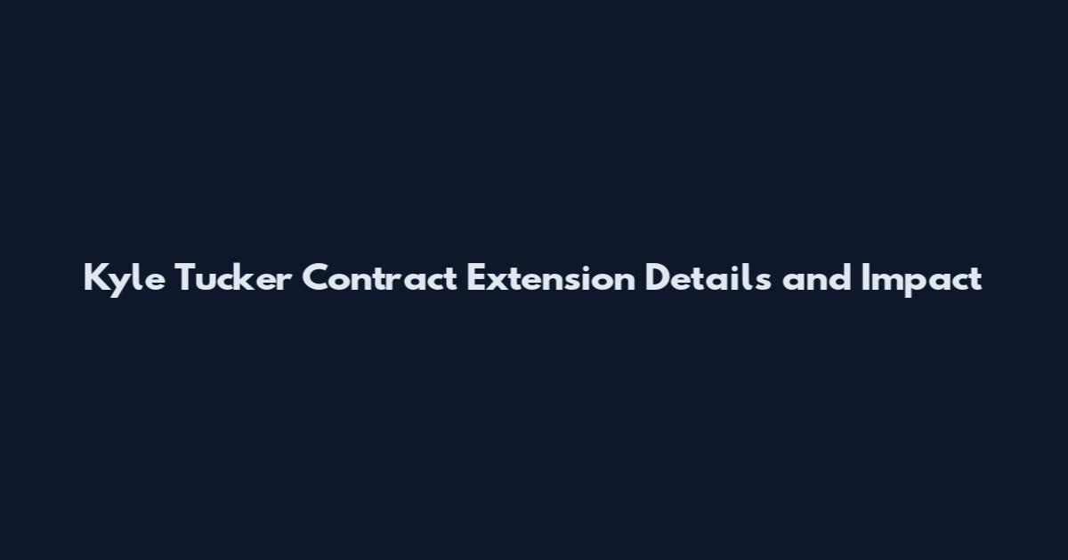 Kyle Tucker Contract Extension Details and Impact