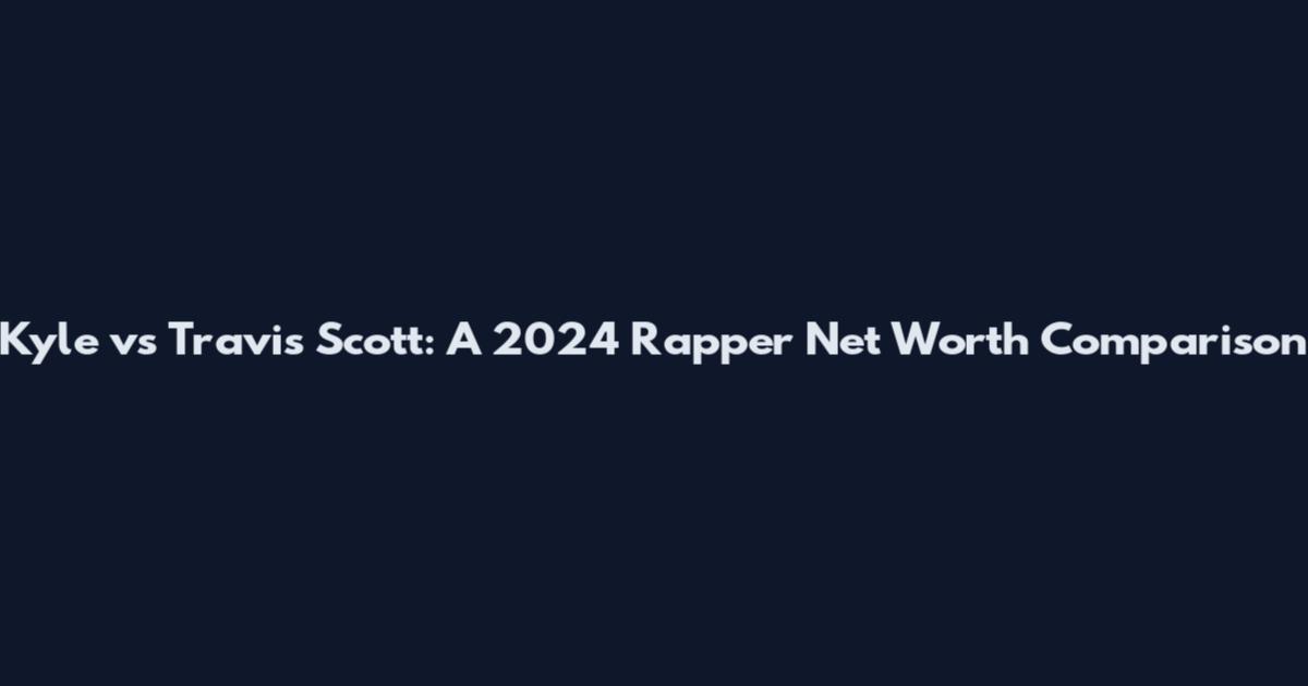 Kyle vs Travis Scott: A 2024 Rapper Net Worth Comparison