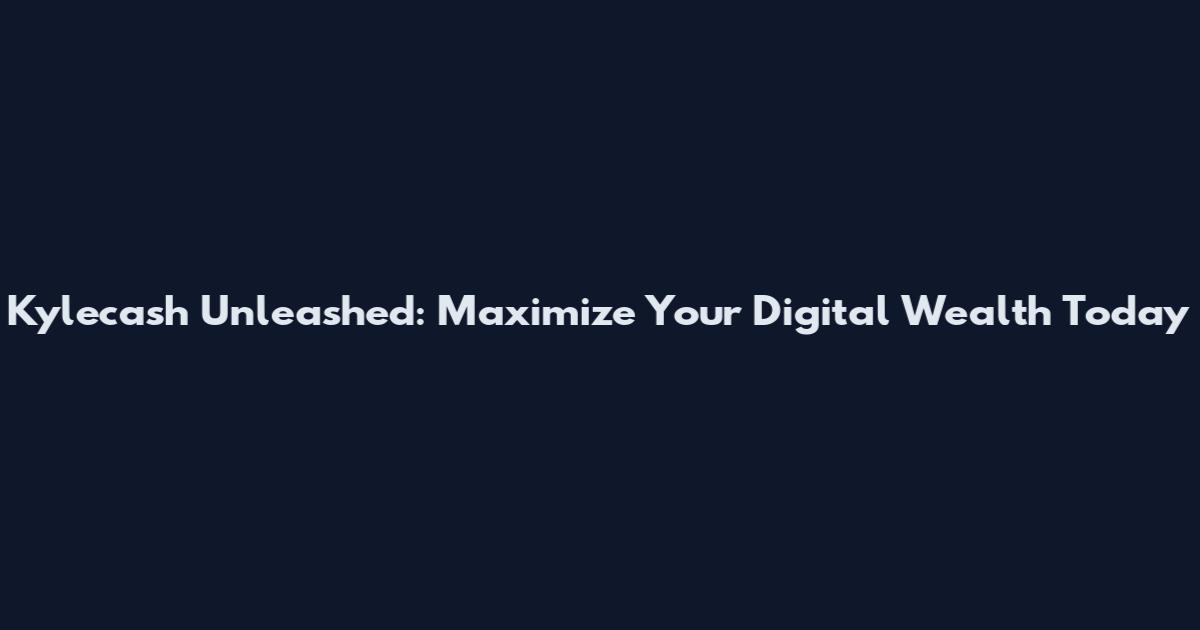Kylecash Unleashed: Maximize Your Digital Wealth Today