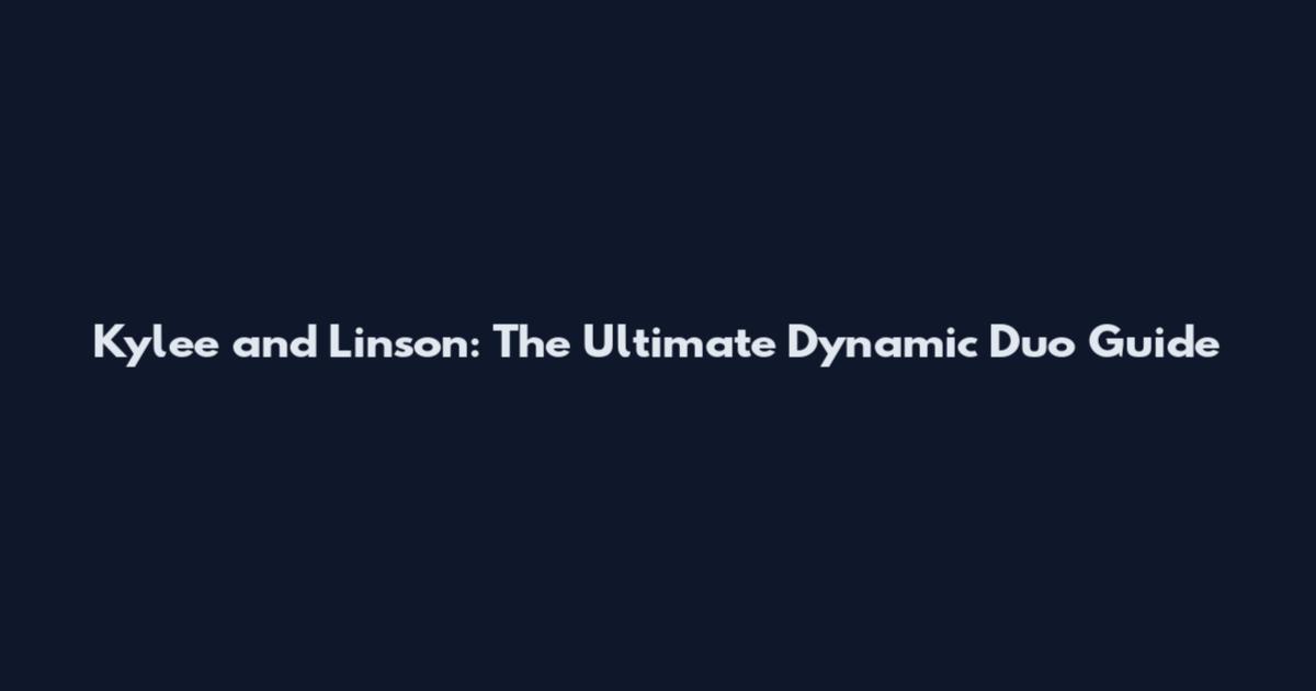 Kylee and Linson: The Ultimate Dynamic Duo Guide