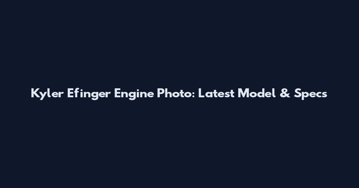 Kyler Efinger Engine Photo: Latest Model & Specs
