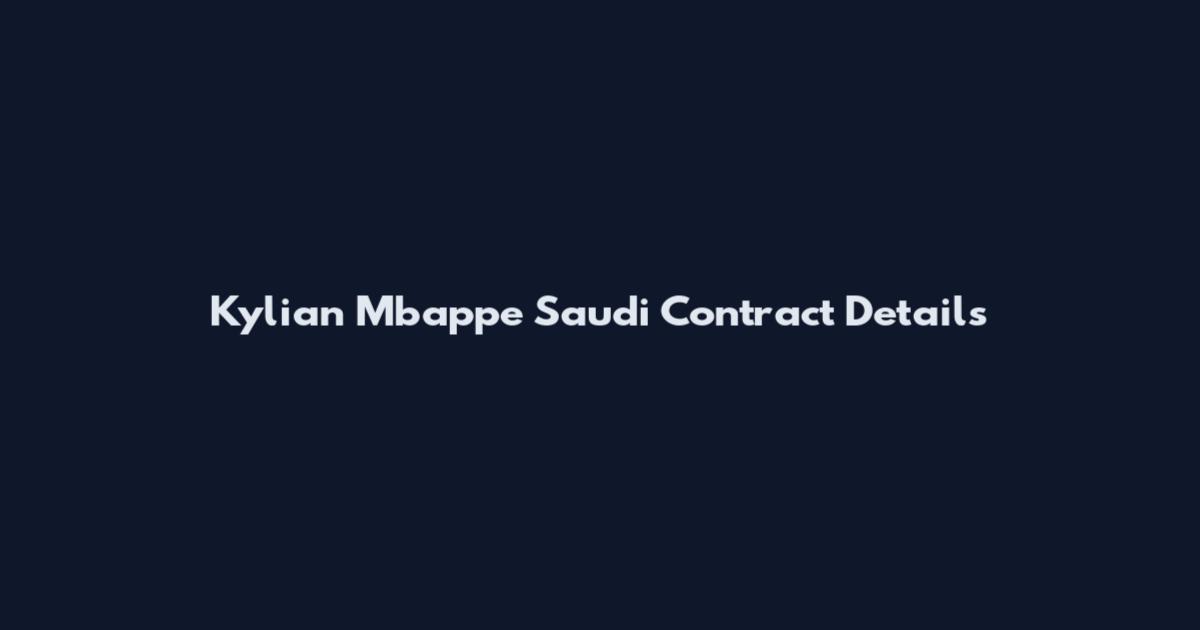 Kylian Mbappe Saudi Contract Details
