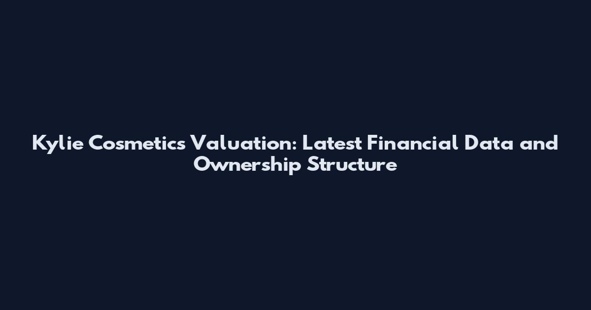 Kylie Cosmetics Valuation: Latest Financial Data and Ownership Structure