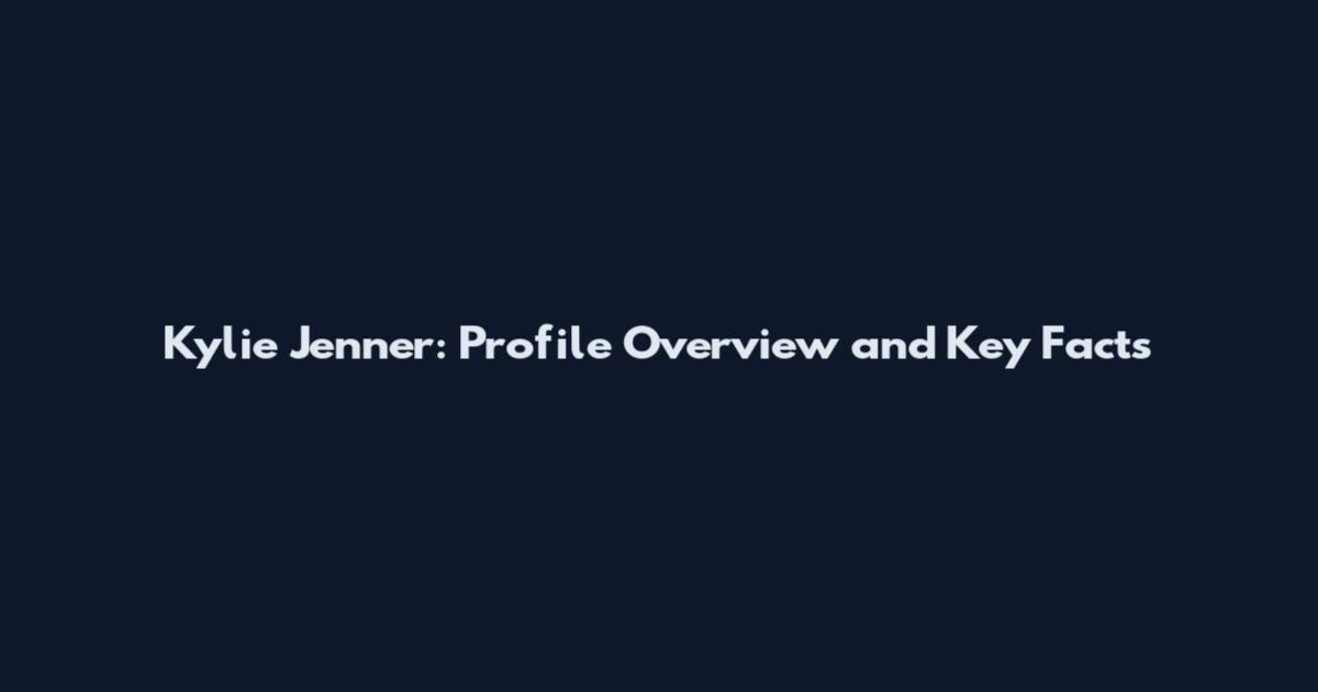 Kylie Jenner: Profile Overview and Key Facts