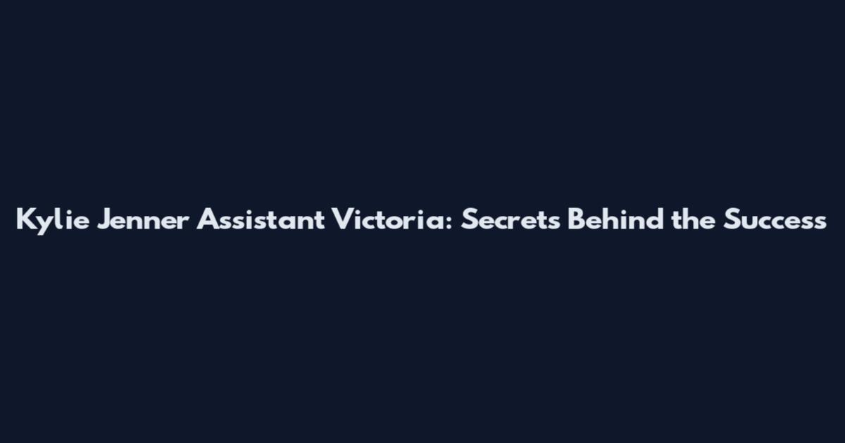 Kylie Jenner Assistant Victoria: Secrets Behind the Success