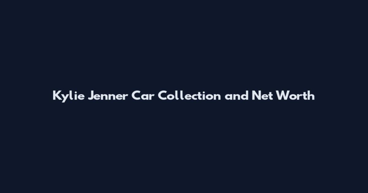 Kylie Jenner Car Collection and Net Worth
