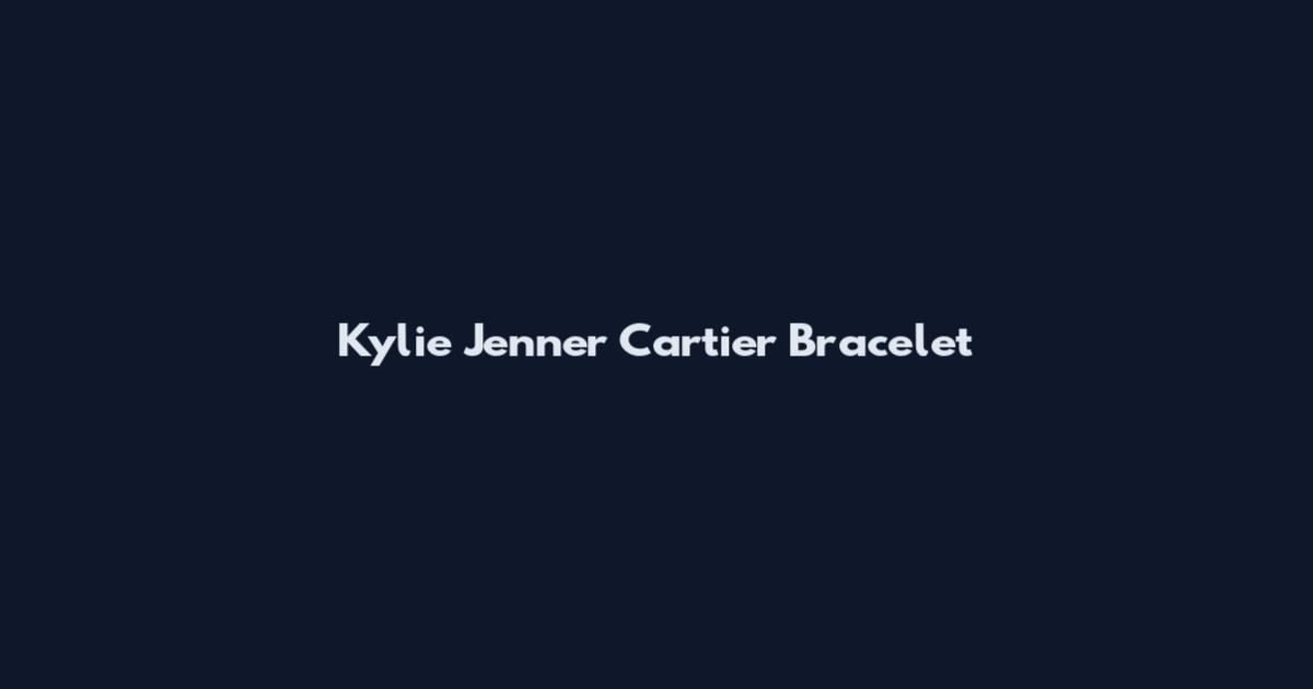 Kylie Jenner Cartier Bracelet