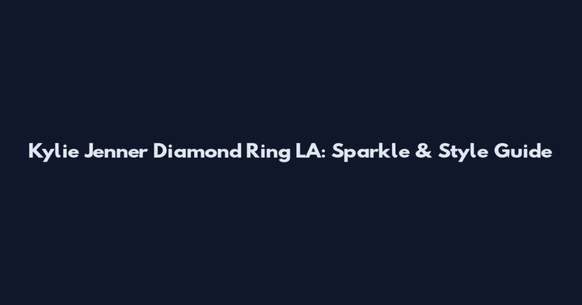 Kylie Jenner Diamond Ring LA: Sparkle & Style Guide