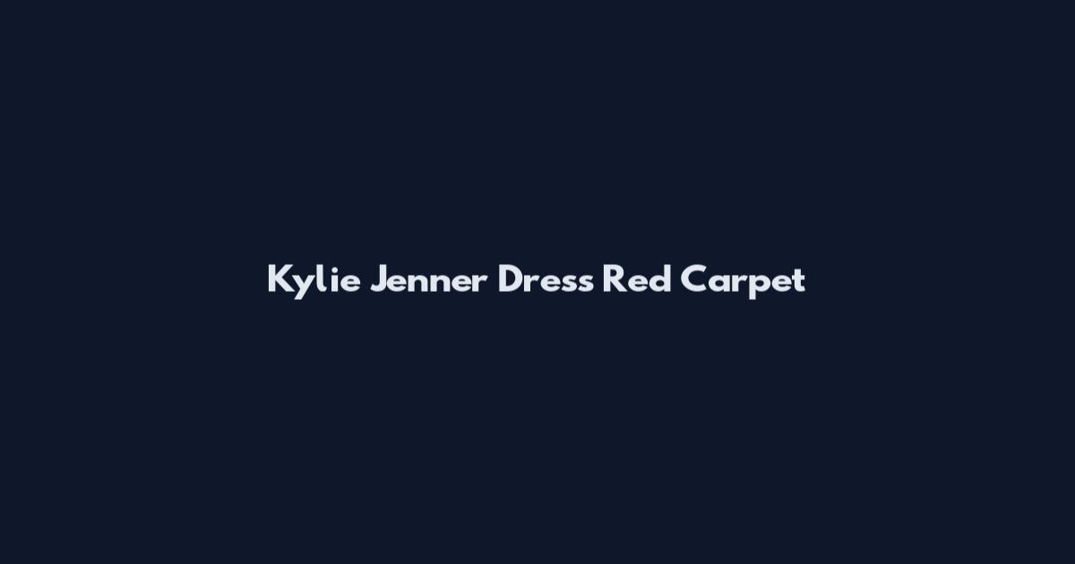 Kylie Jenner Dress Red Carpet