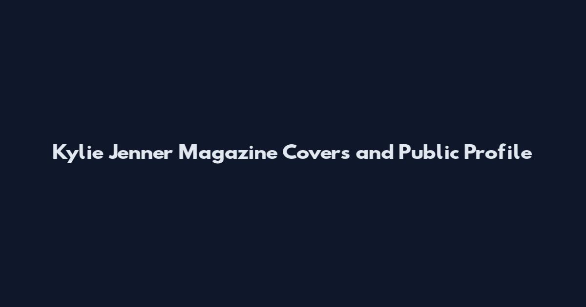 Kylie Jenner Magazine Covers and Public Profile