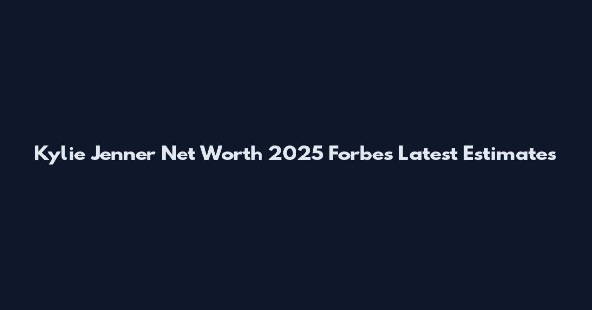 Kylie Jenner Net Worth 2025 Forbes Latest Estimates