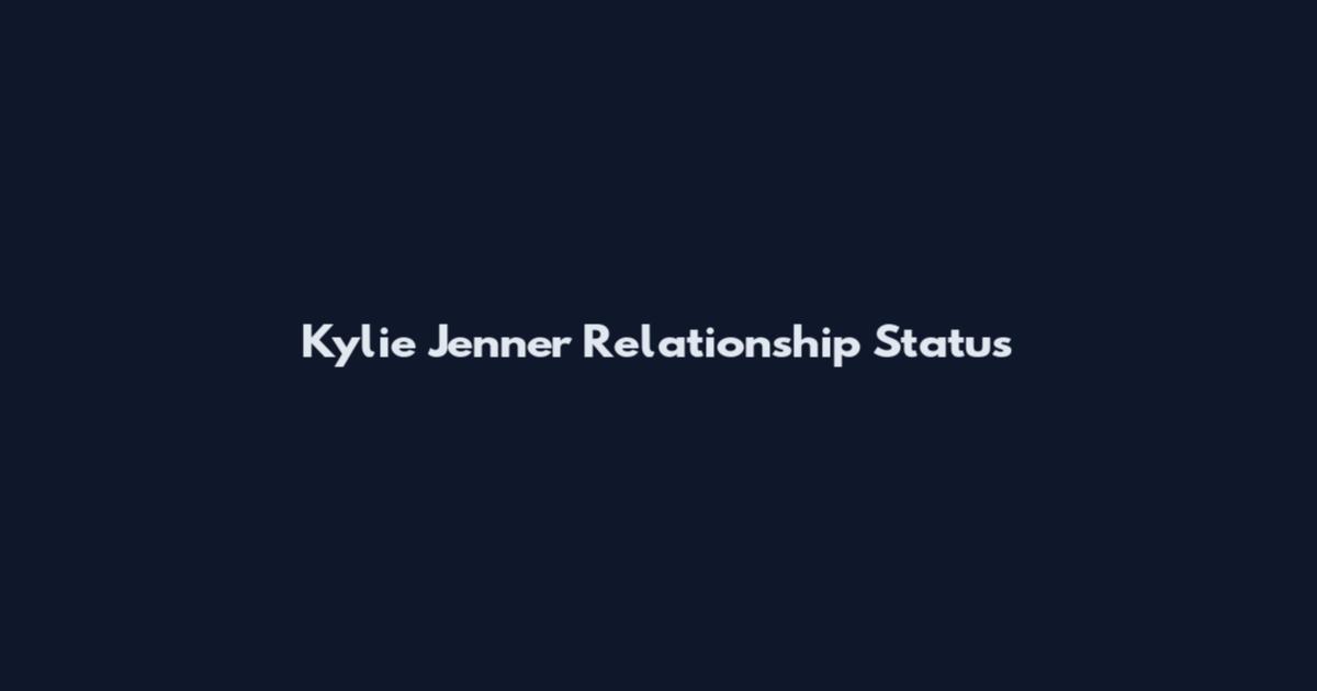 Kylie Jenner Relationship Status