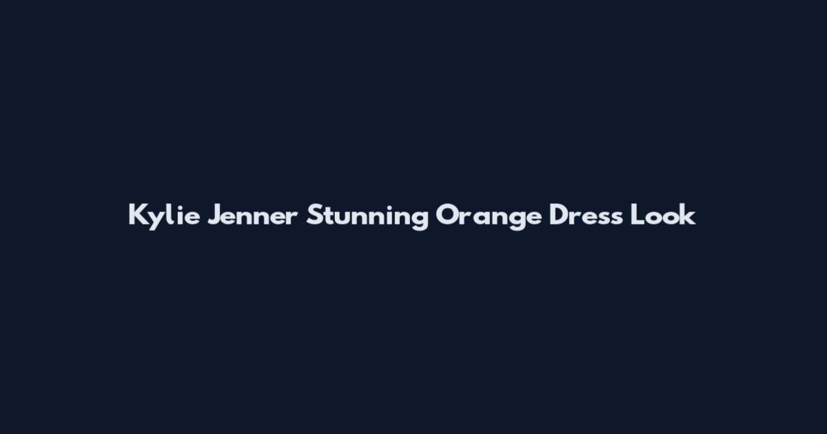 Kylie Jenner Stunning Orange Dress Look
