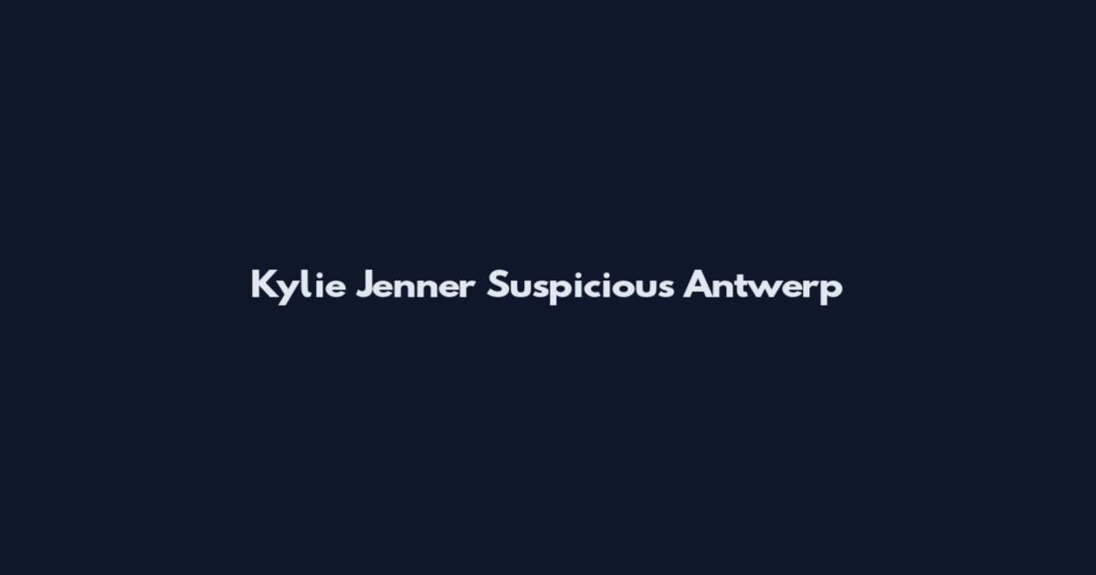 Kylie Jenner Suspicious Antwerp