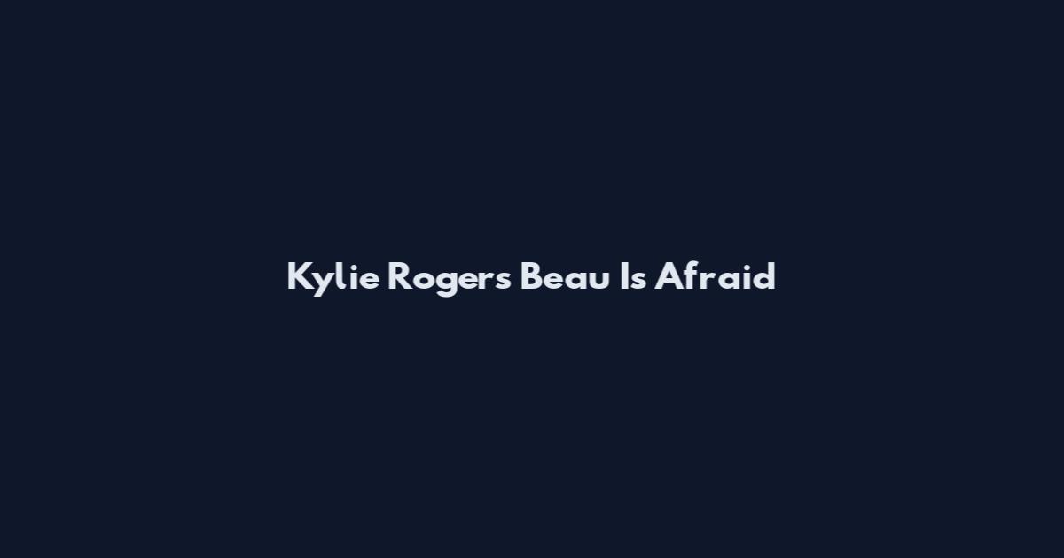 Kylie Rogers Beau Is Afraid