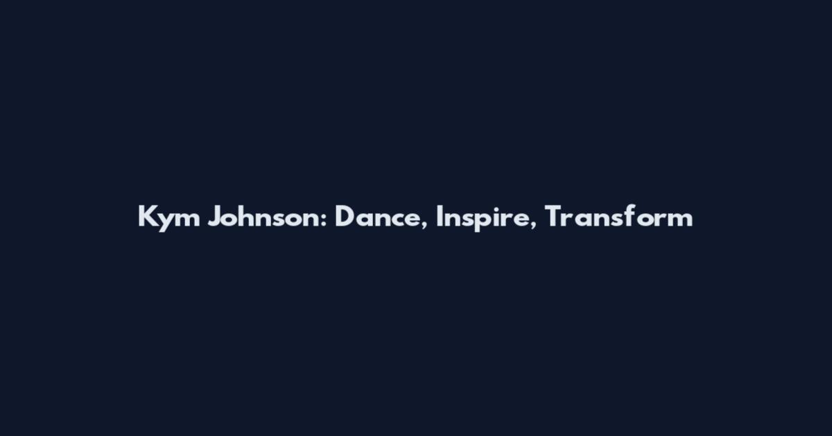 Kym Johnson: Dance, Inspire, Transform