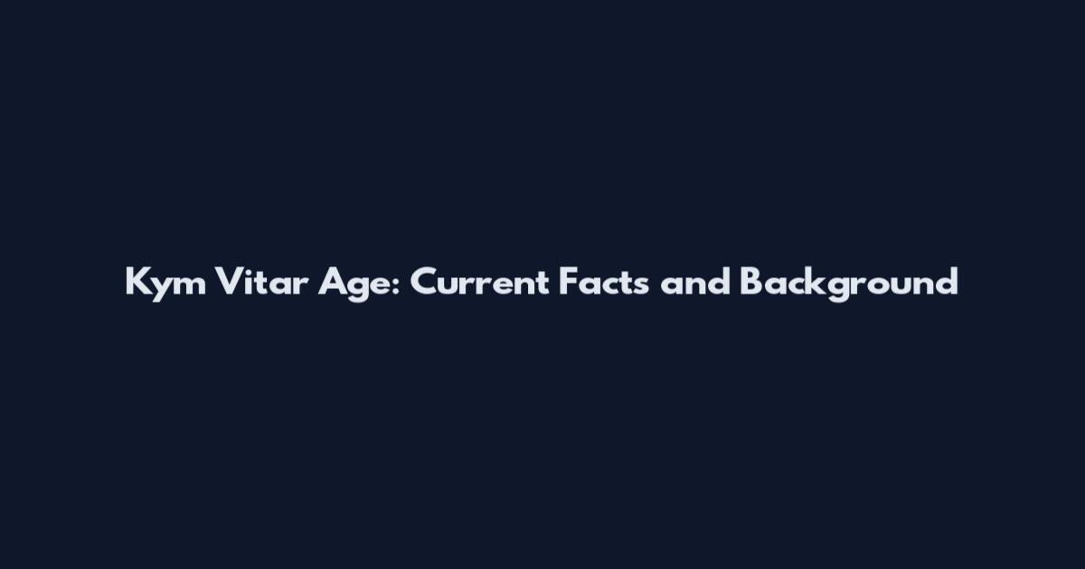 Kym Vitar Age: Current Facts and Background