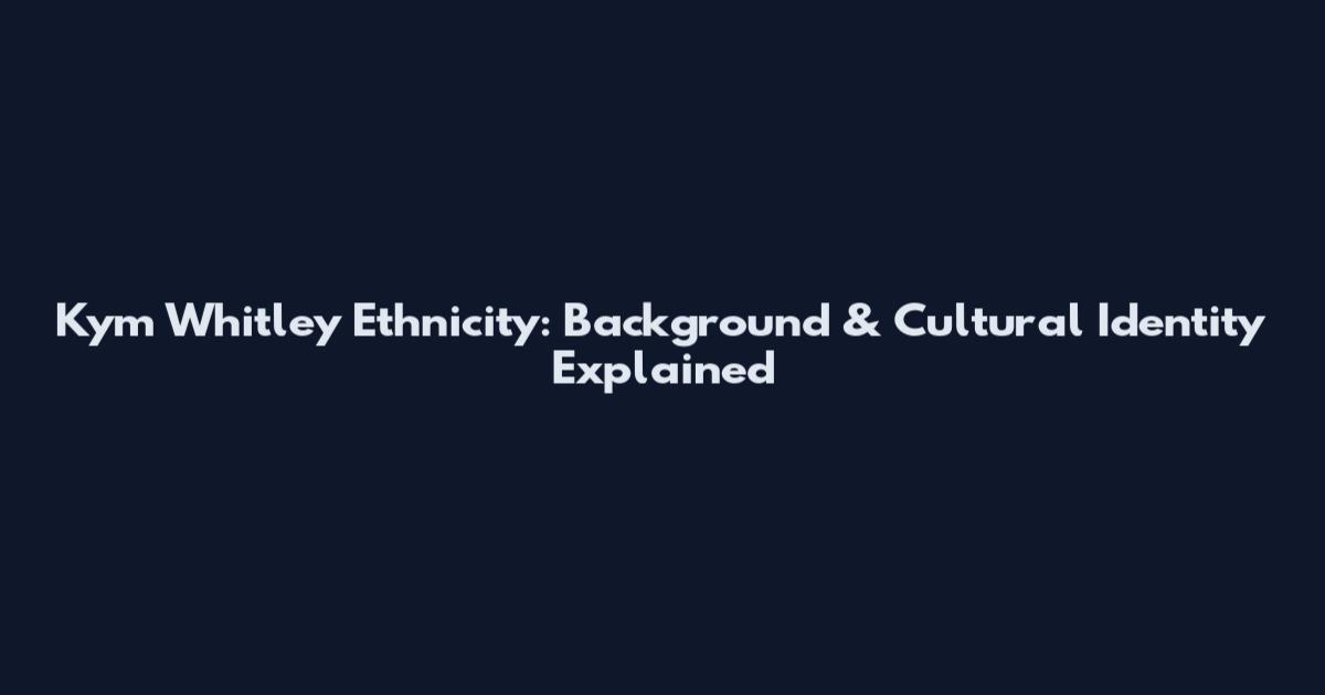 Kym Whitley Ethnicity: Background & Cultural Identity Explained