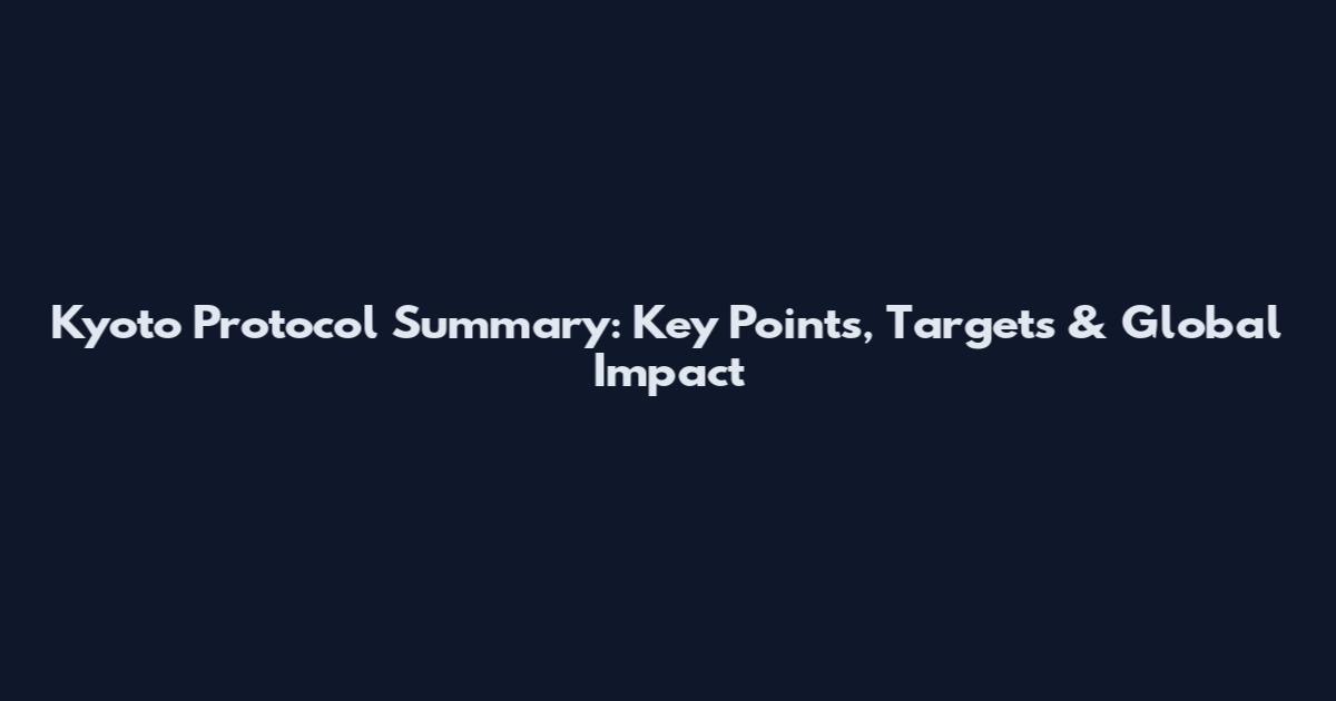 Kyoto Protocol Summary: Key Points, Targets & Global Impact