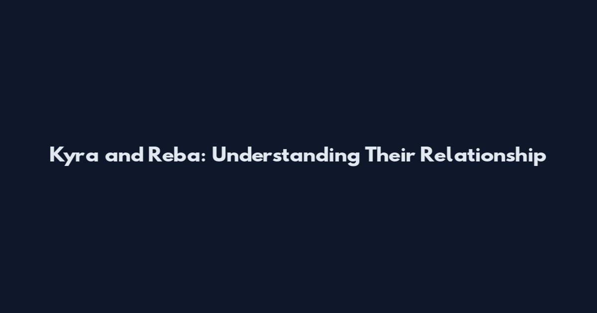 Kyra and Reba: Understanding Their Relationship