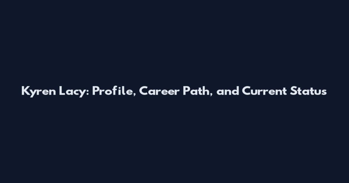 Kyren Lacy: Profile, Career Path, and Current Status