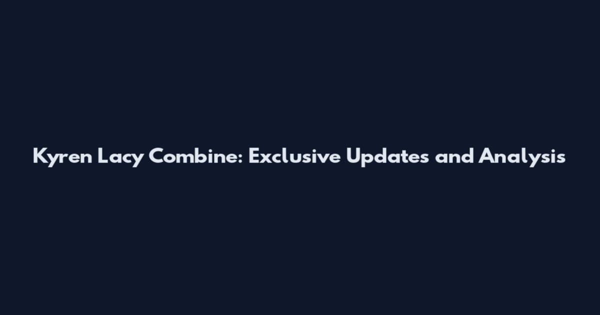 Kyren Lacy Combine: Exclusive Updates and Analysis