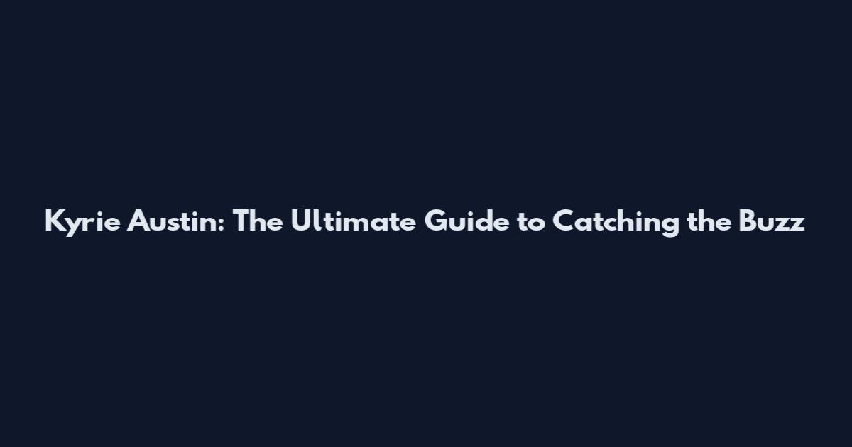 Kyrie Austin: The Ultimate Guide to Catching the Buzz