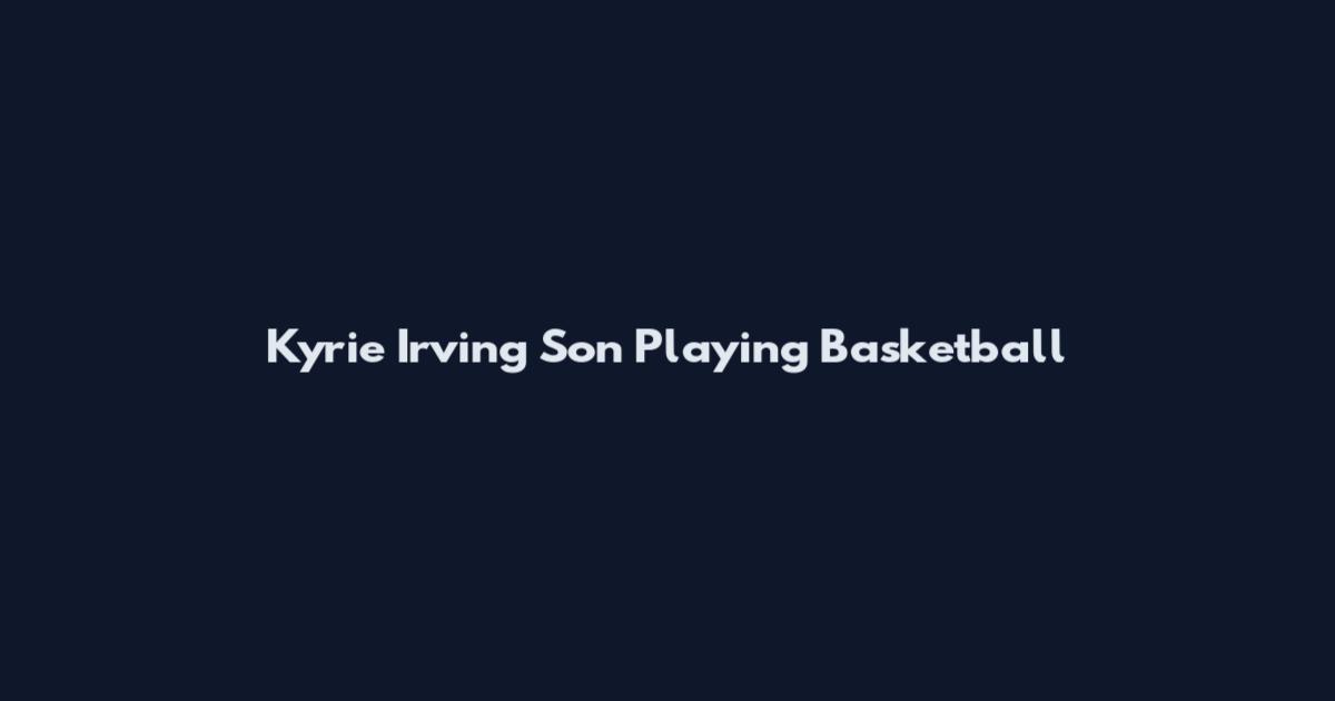 Kyrie Irving Son Playing Basketball