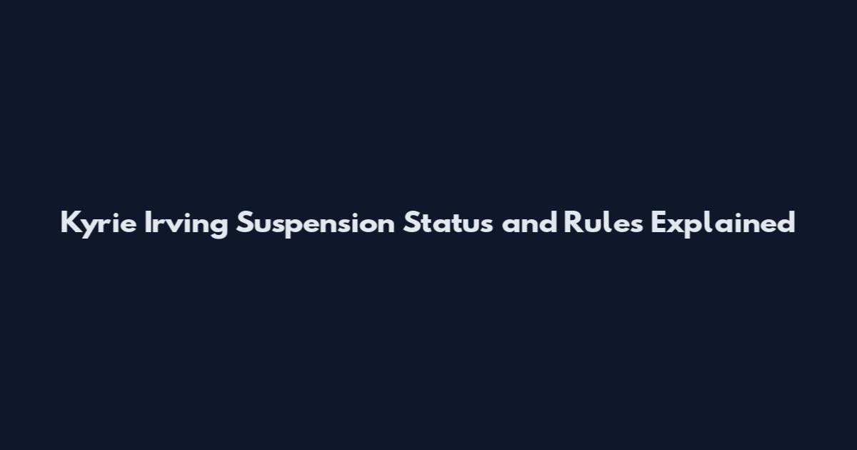Kyrie Irving Suspension Status and Rules Explained