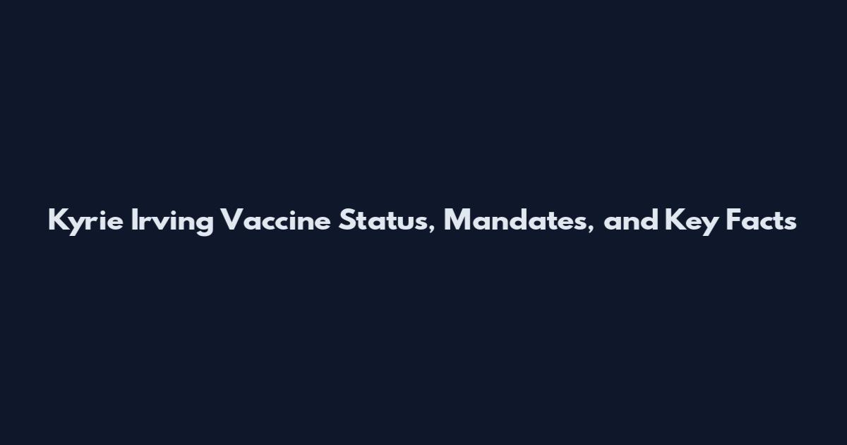 Kyrie Irving Vaccine Status, Mandates, and Key Facts