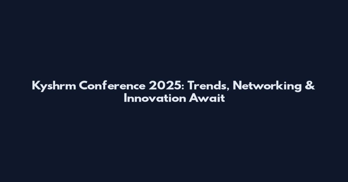 Kyshrm Conference 2025: Trends, Networking & Innovation Await