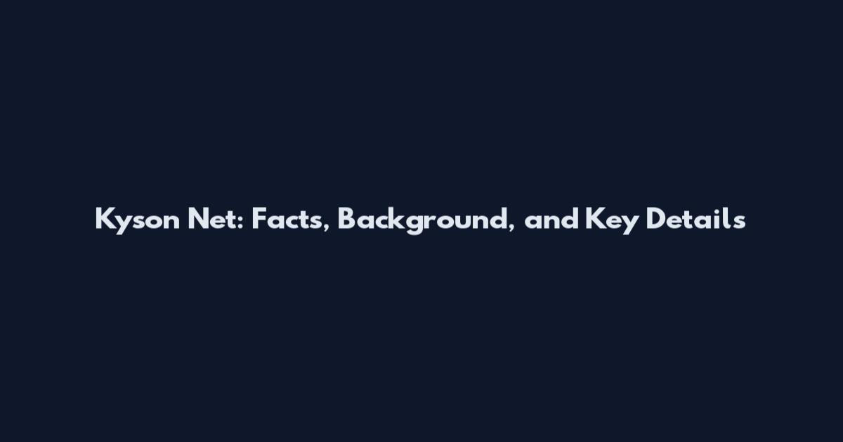 Kyson Net: Facts, Background, and Key Details