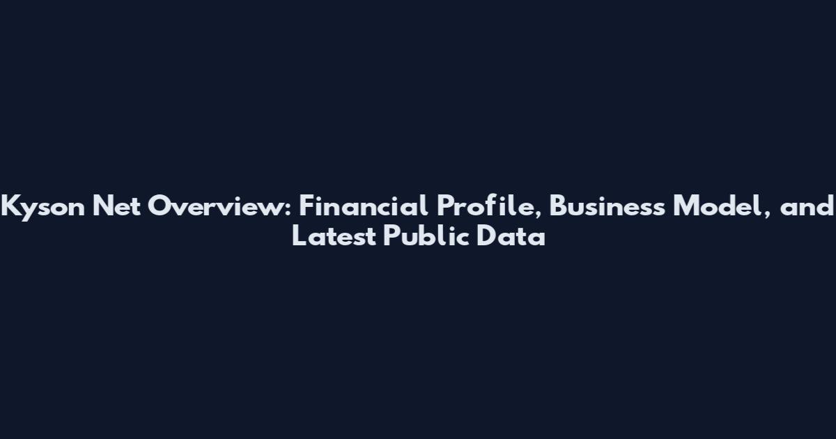 Kyson Net Overview: Financial Profile, Business Model, and Latest Public Data