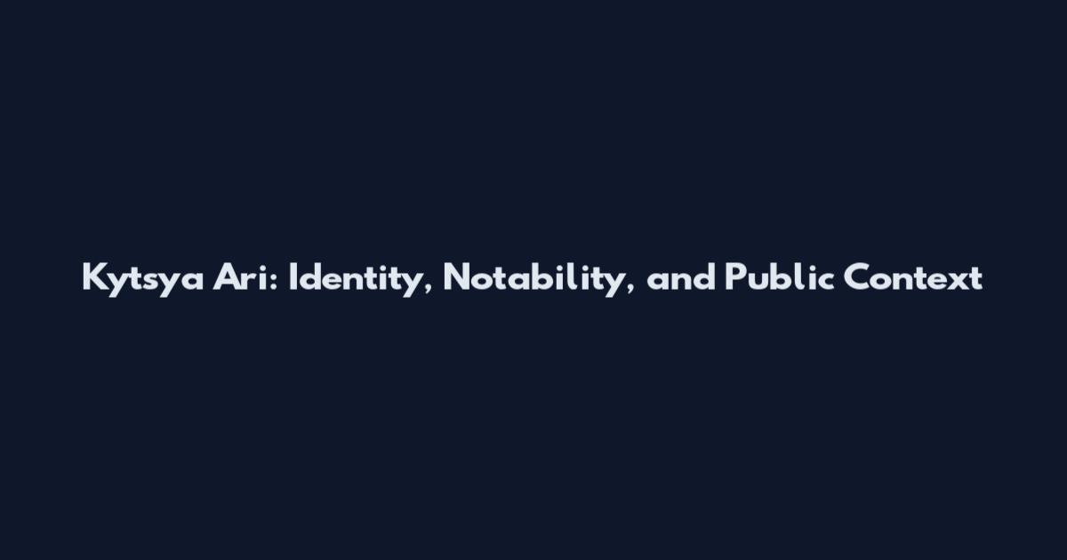 Kytsya Ari: Identity, Notability, and Public Context