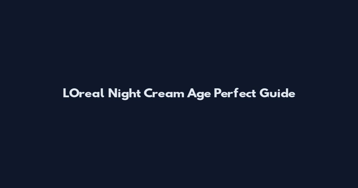 L'Oreal Night Cream Age Perfect Guide