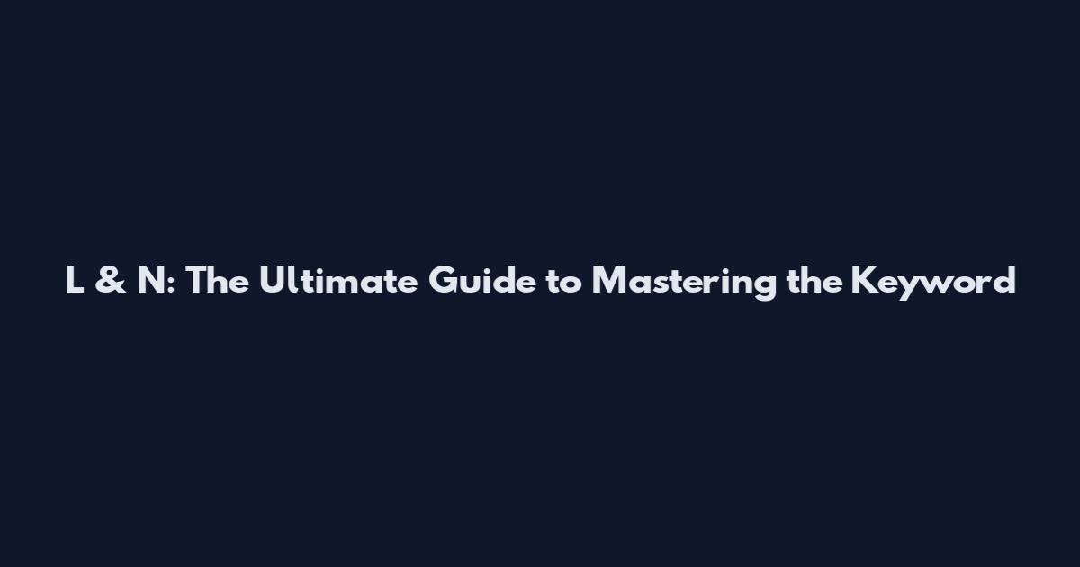 L & N: The Ultimate Guide to Mastering the Keyword