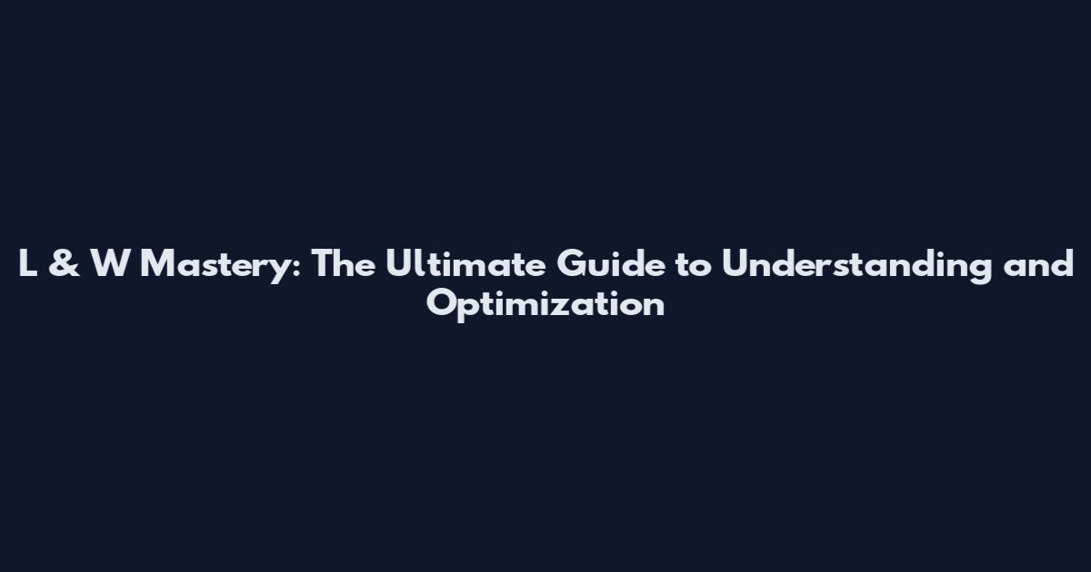 L & W Mastery: The Ultimate Guide to Understanding and Optimization