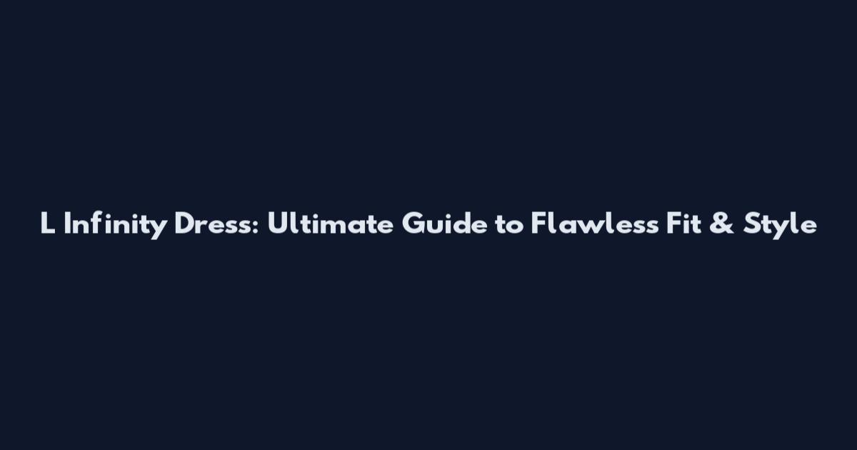 L Infinity Dress: Ultimate Guide to Flawless Fit & Style