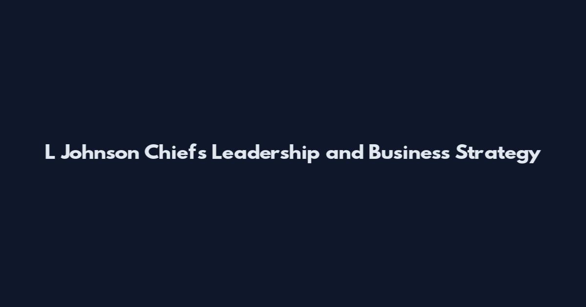 L Johnson Chiefs Leadership and Business Strategy