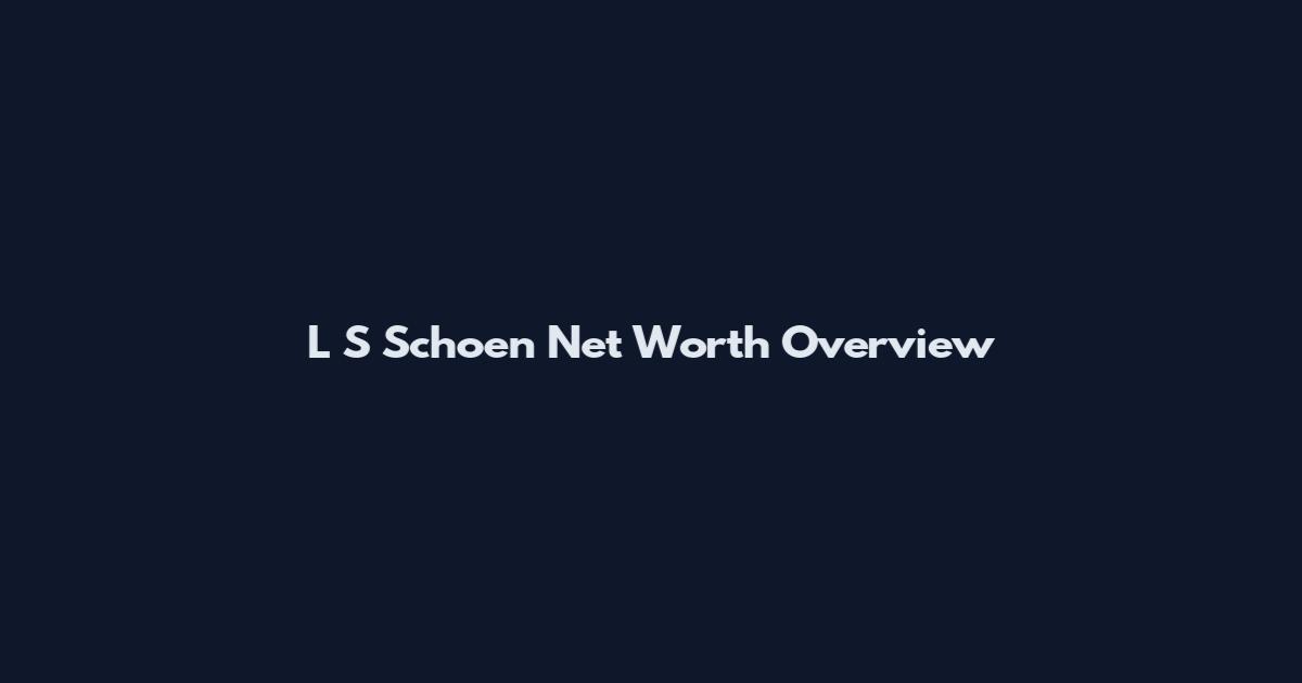 L S Schoen Net Worth Overview