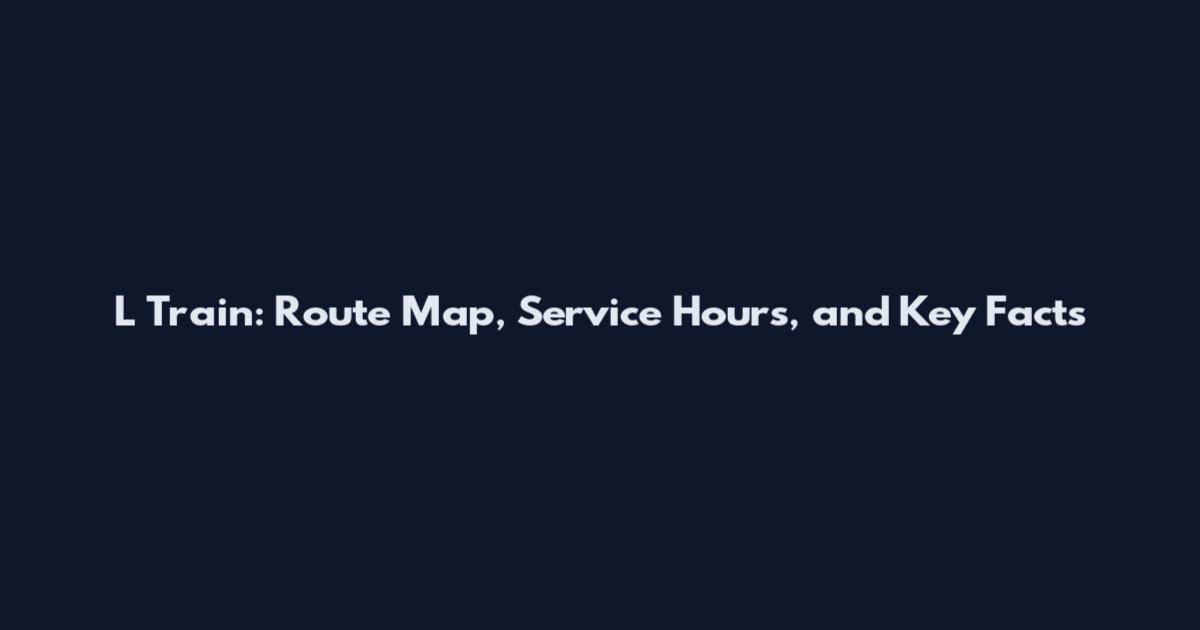 L Train: Route Map, Service Hours, and Key Facts