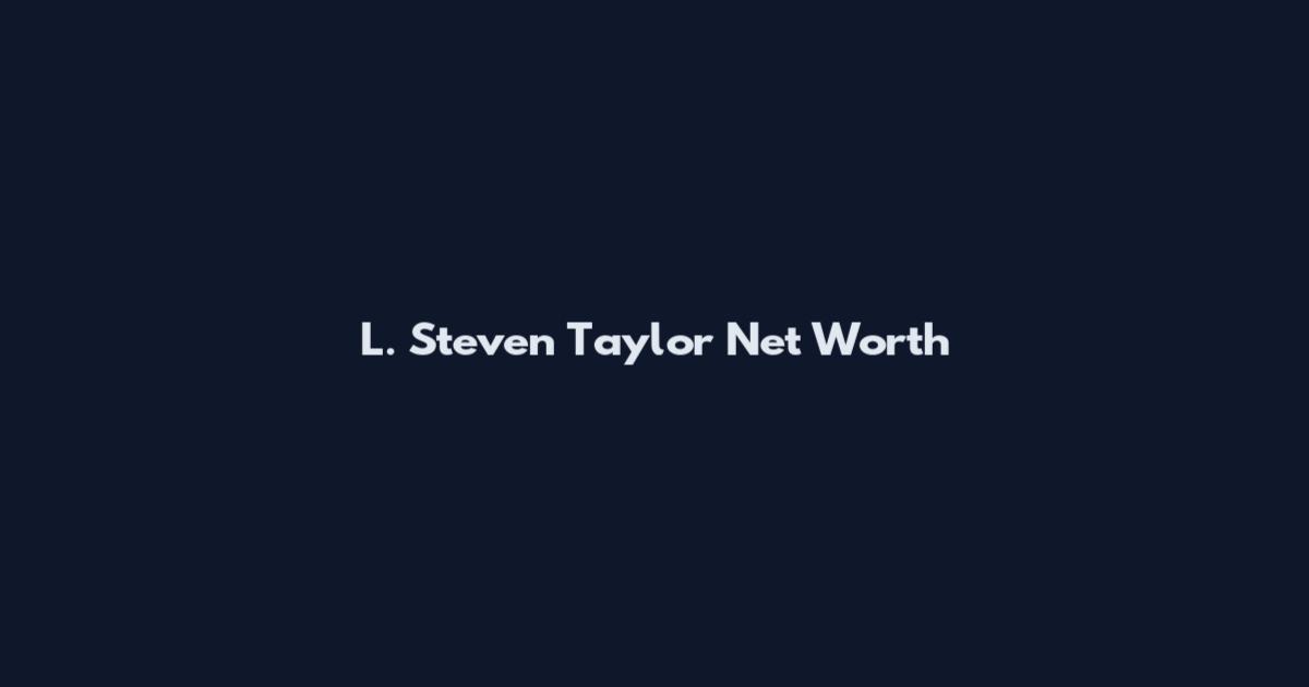 L. Steven Taylor Net Worth
