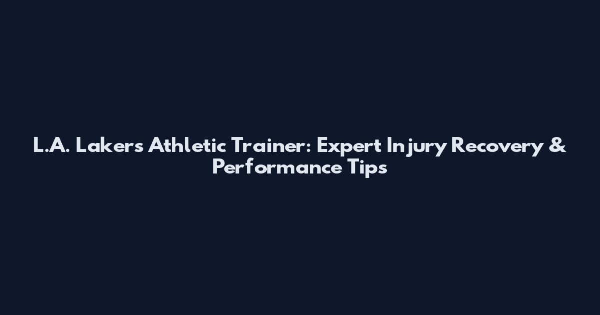 L.A. Lakers Athletic Trainer: Expert Injury Recovery & Performance Tips