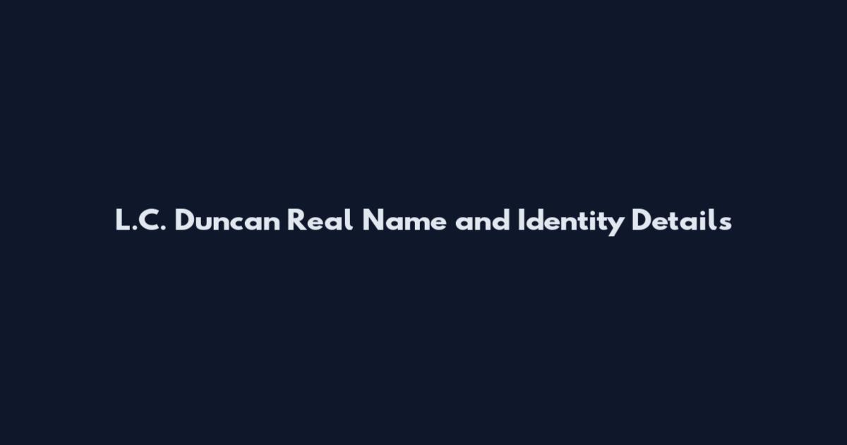L.C. Duncan Real Name and Identity Details