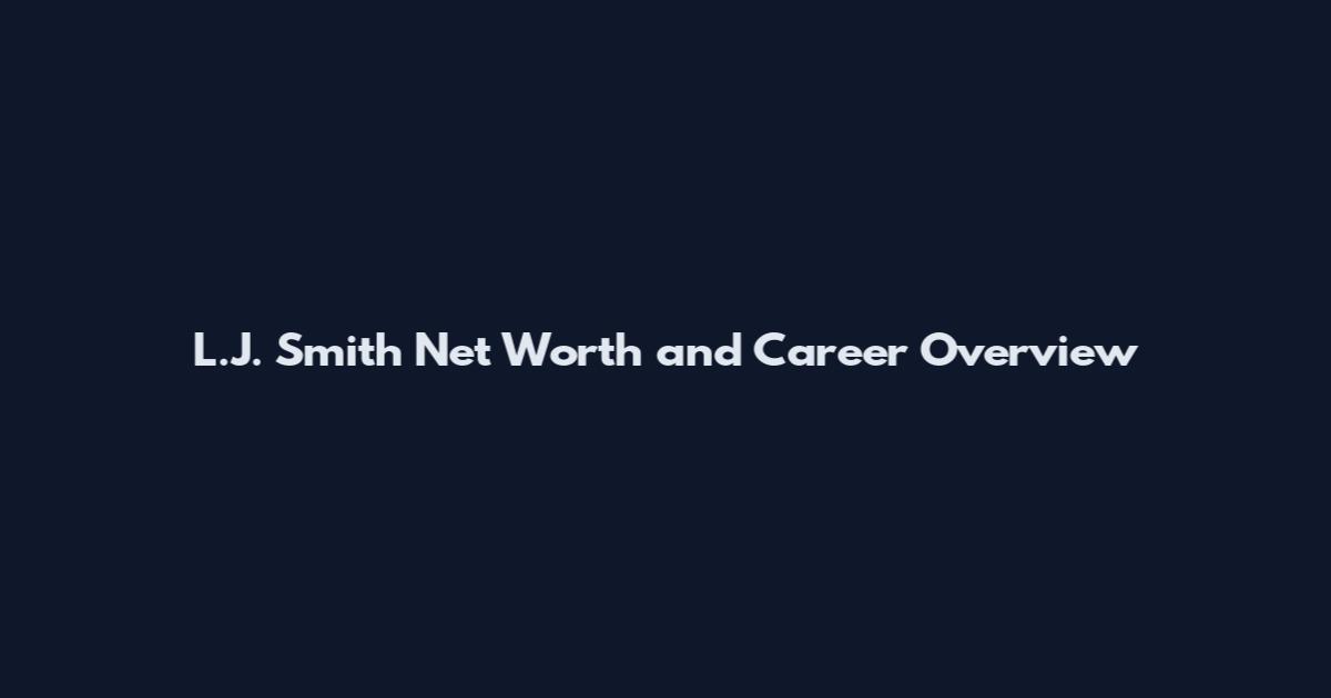 L.J. Smith Net Worth and Career Overview