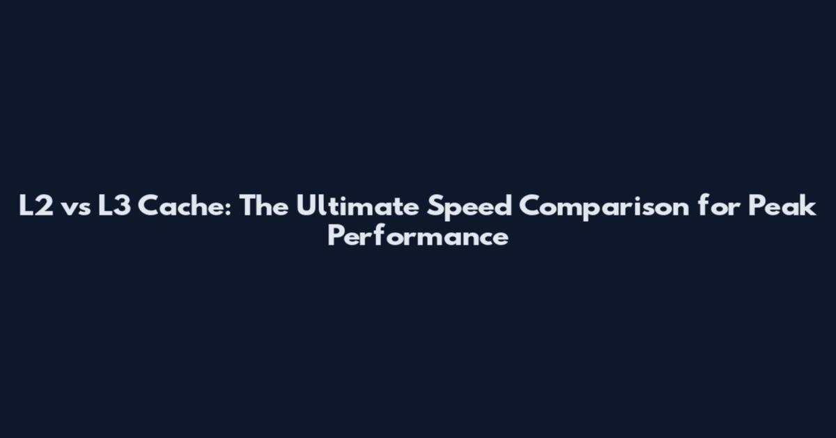 L2 vs L3 Cache: The Ultimate Speed Comparison for Peak Performance