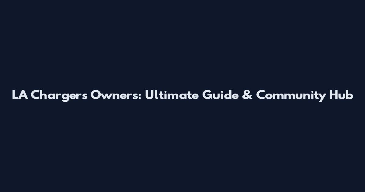 LA Chargers Owners: Ultimate Guide & Community Hub