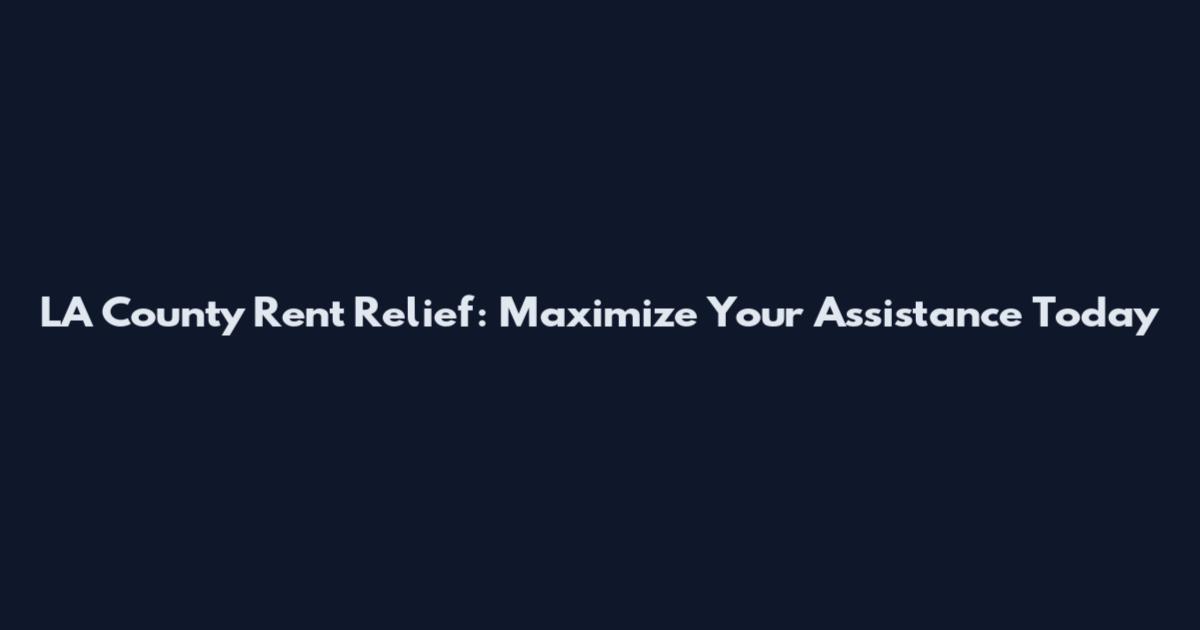 LA County Rent Relief: Maximize Your Assistance Today